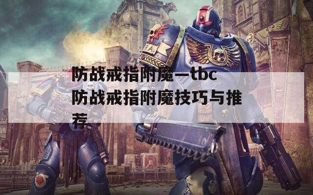 防战戒指附魔—tbc防战戒指附魔技巧与推荐