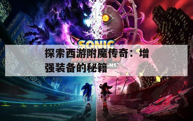探索西游附魔传奇：增强装备的秘籍