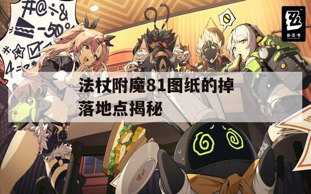 法杖附魔81图纸的掉落地点揭秘