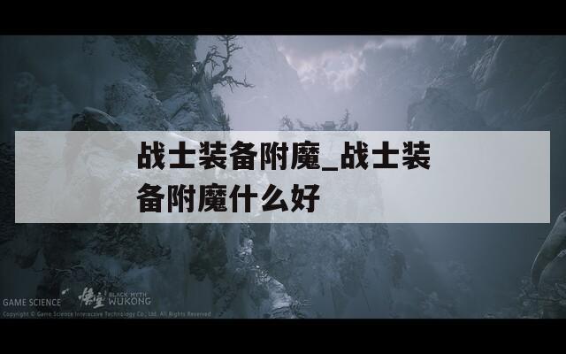 战士装备附魔_战士装备附魔什么好