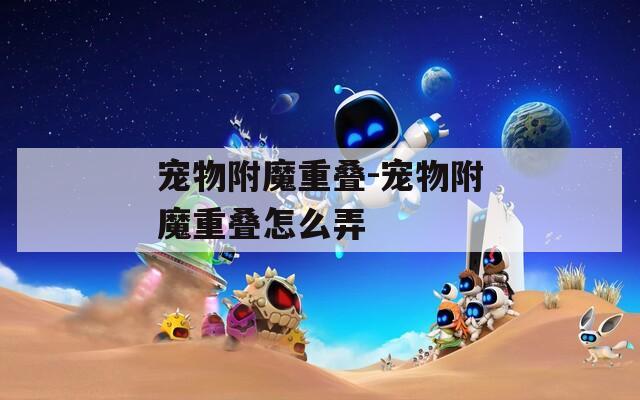 宠物附魔重叠-宠物附魔重叠怎么弄