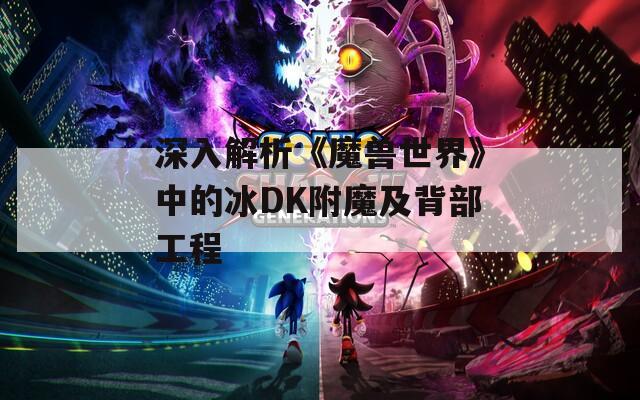 深入解析《魔兽世界》中的冰DK附魔及背部工程