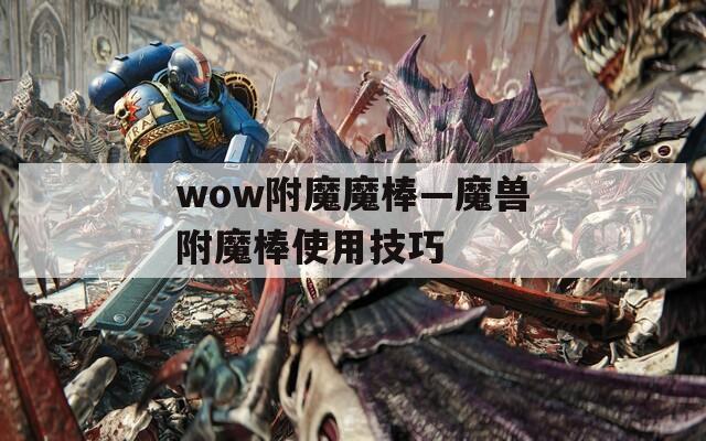 wow附魔魔棒—魔兽附魔棒使用技巧