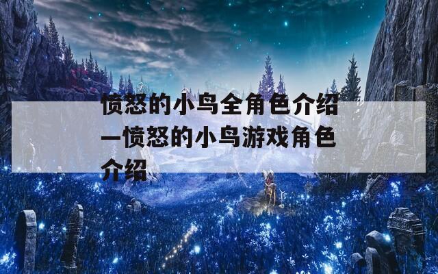 愤怒的小鸟全角色介绍—愤怒的小鸟游戏角色介绍