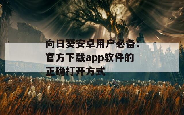 向日葵安卓用户必备：官方下载app软件的正确打开方式
