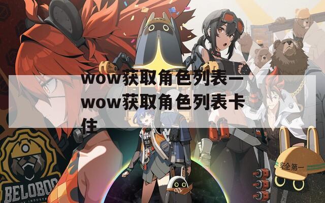 wow获取角色列表—wow获取角色列表卡住