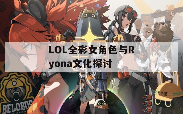 LOL全彩女角色与Ryona文化探讨