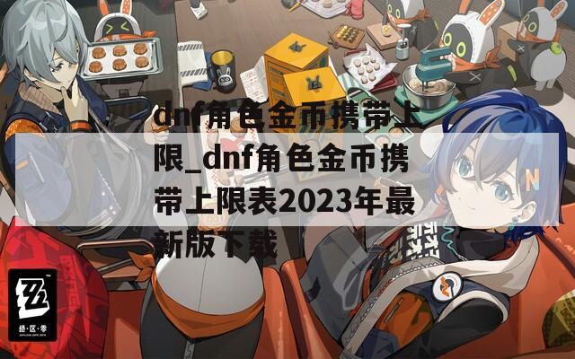 dnf角色金币携带上限_dnf角色金币携带上限表2023年最新版下载