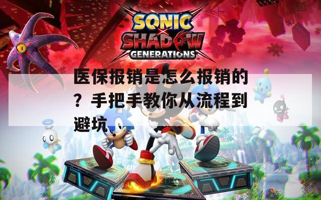 医保报销是怎么报销的？手把手教你从流程到避坑