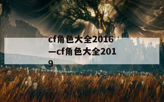 cf角色大全2016—cf角色大全2019