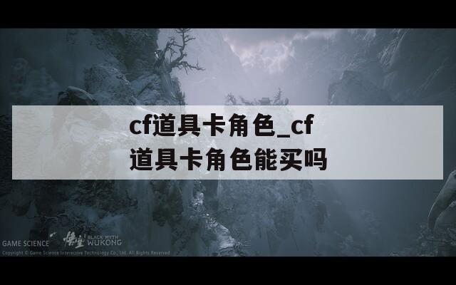 cf道具卡角色_cf道具卡角色能买吗