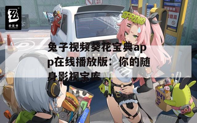 兔子视频葵花宝典app在线播放版：你的随身影视宝库
