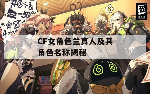 CF女角色兰真人及其角色名称揭秘