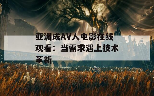 亚洲成AV人电影在线观看：当需求遇上技术革新