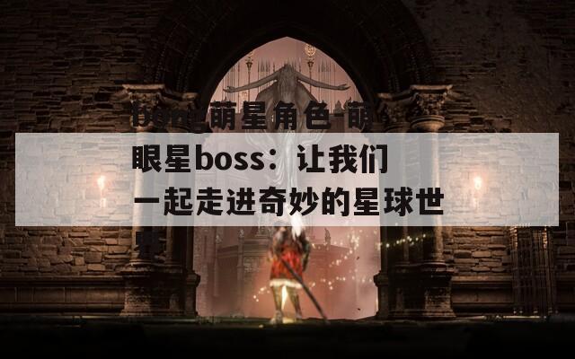bong萌星角色-萌眼星boss：让我们一起走进奇妙的星球世界
