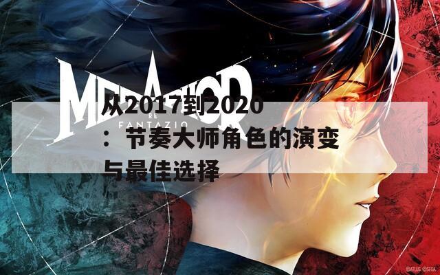 从2017到2020：节奏大师角色的演变与最佳选择