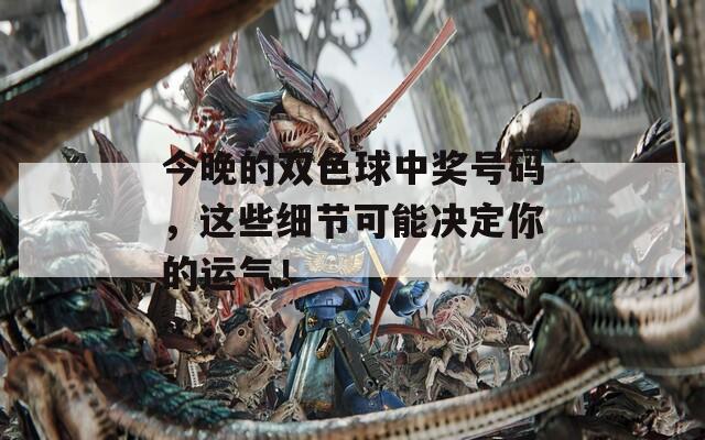 今晚的双色球中奖号码，这些细节可能决定你的运气！