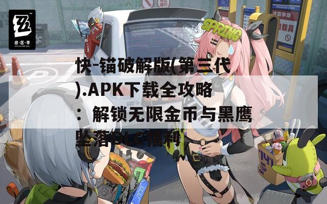 快-锚破解版(第三代).APK下载全攻略：解锁无限金币与黑鹰坠落DLC福利